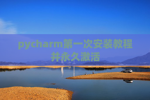pycharm第一次安装教程并永久激活